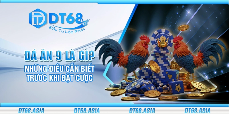 Đá ăn 9 là gì? Những điều cần biết trước khi đặt cược