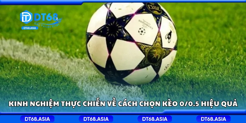 Kinh nghiệm thực chiến về cách chọn kèo 0/0.5 hiệu quả