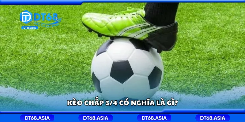 Kèo chấp 3/4 có nghĩa là gì?