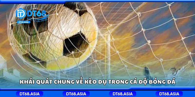 Khái quát chung về kèo dụ trong cá độ bóng đá