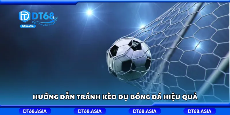Hướng dẫn tránh kèo dụ bóng đá hiệu quả