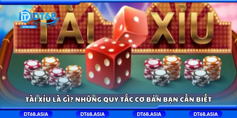 Tài xỉu là gì? Những quy tắc cơ bản bạn cần biết