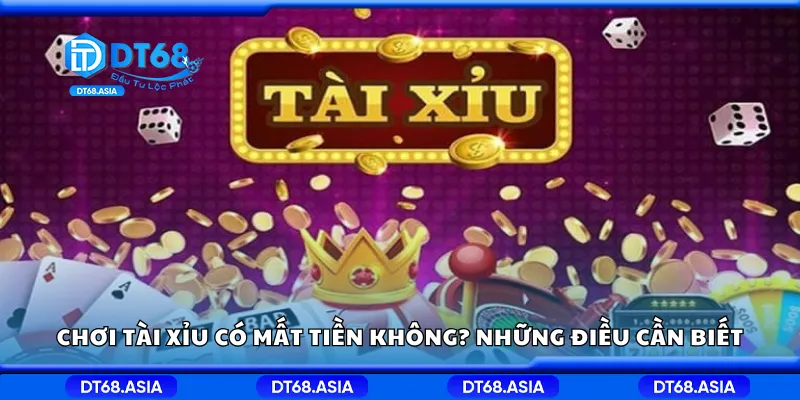 Chơi tài xỉu có mất tiền không? Những điều cần biết