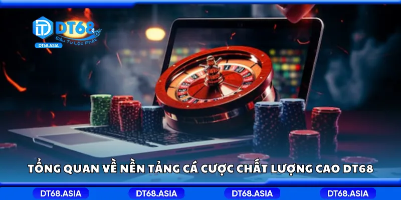 Tổng quan về nền tảng cá cược chất lượng cao DT68