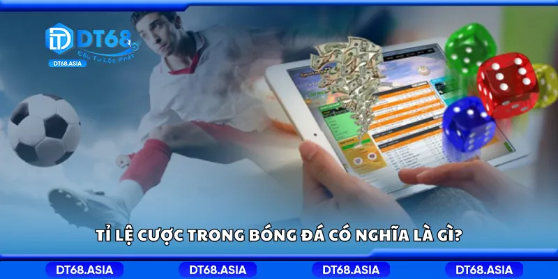 Tỉ lệ cược trong bóng đá có nghĩa là gì?