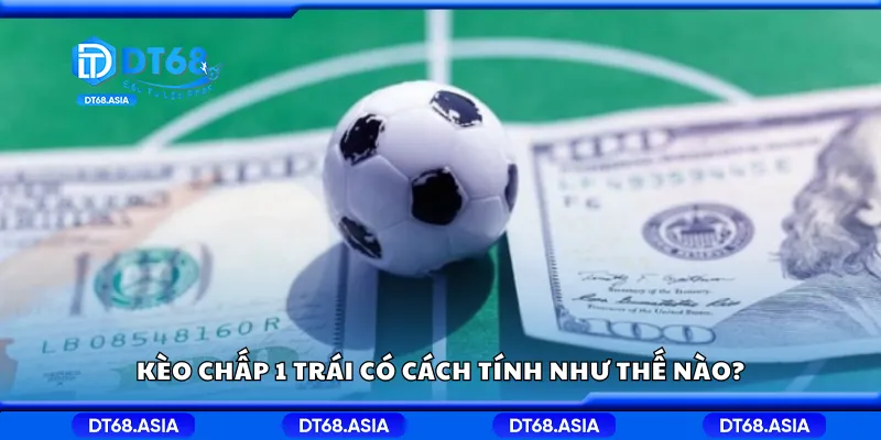 Kèo chấp 1 trái có cách tính như thế nào?
