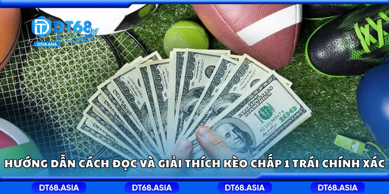 Hướng dẫn cách đọc và giải thích kèo chấp 1 trái chính xác